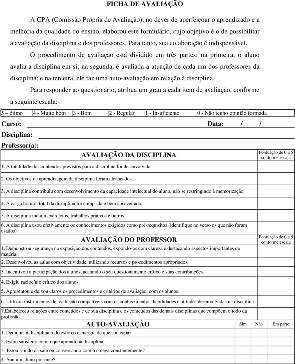 O procedimento de avaliação está dividido em três partes: na primeira, o aluno avalia a disciplina em si; na segunda, é avaliada a atuação de cada um dos professores da disciplina; e na terceira, ele