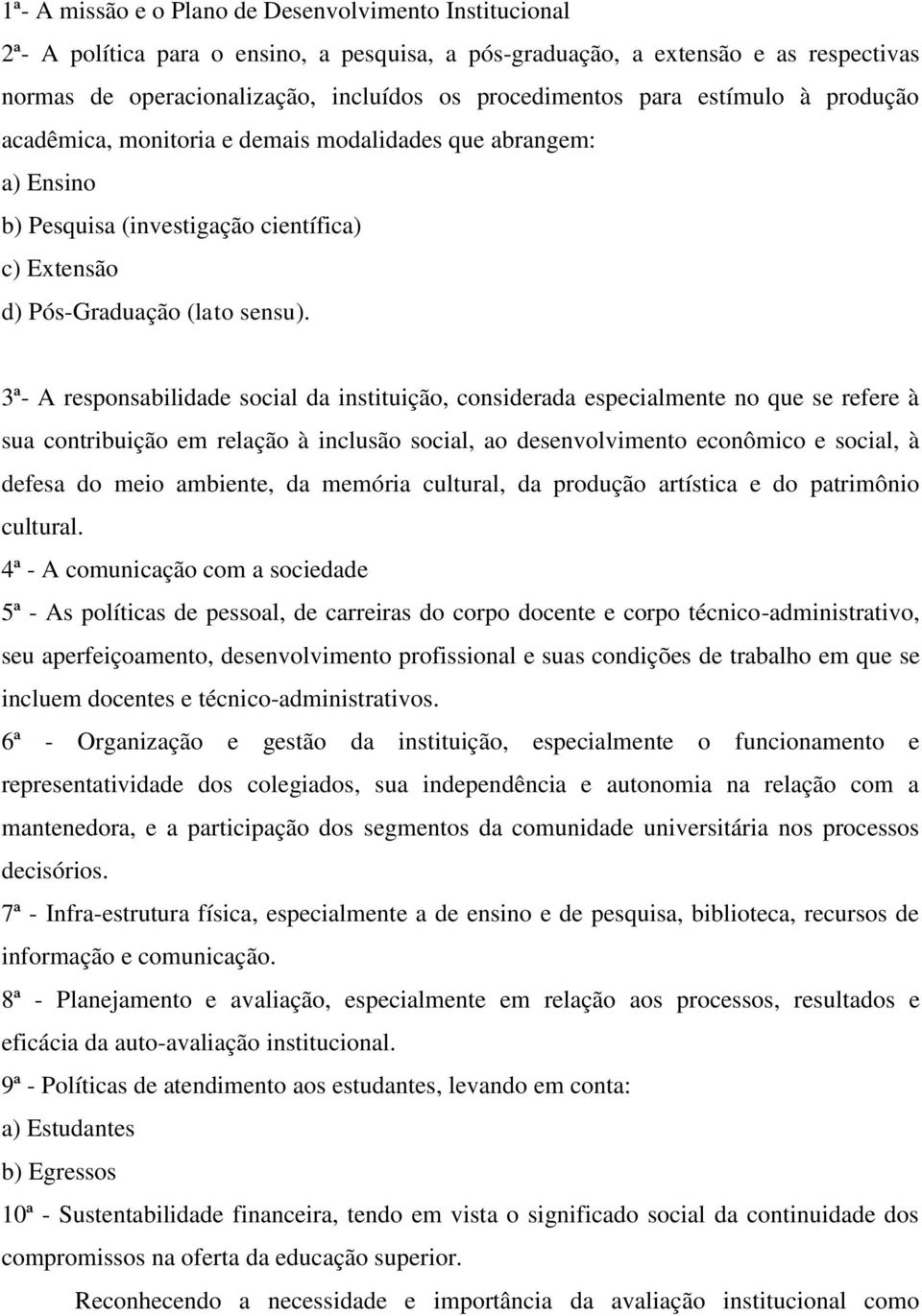 3ª- A responsabilidade social da instituição, considerada especialmente no que se refere à sua contribuição em relação à inclusão social, ao desenvolvimento econômico e social, à defesa do meio