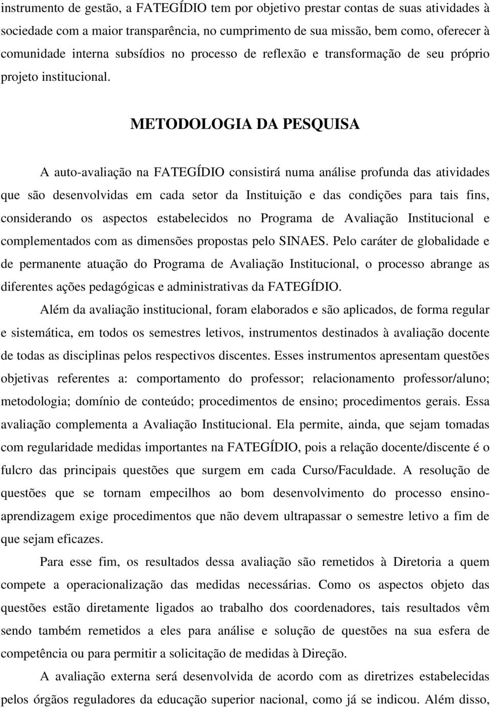 METODOLOGIA DA PESQUISA A auto-avaliação na FATEGÍDIO consistirá numa análise profunda das atividades que são desenvolvidas em cada setor da Instituição e das condições para tais fins, considerando