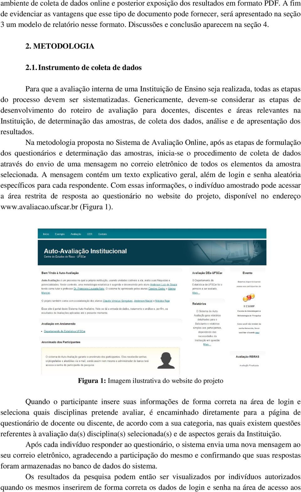 METODOLOGIA 2.1. Instrumento de coleta de dados Para que a avaliação interna de uma Instituição de Ensino seja realizada, todas as etapas do processo devem ser sistematizadas.