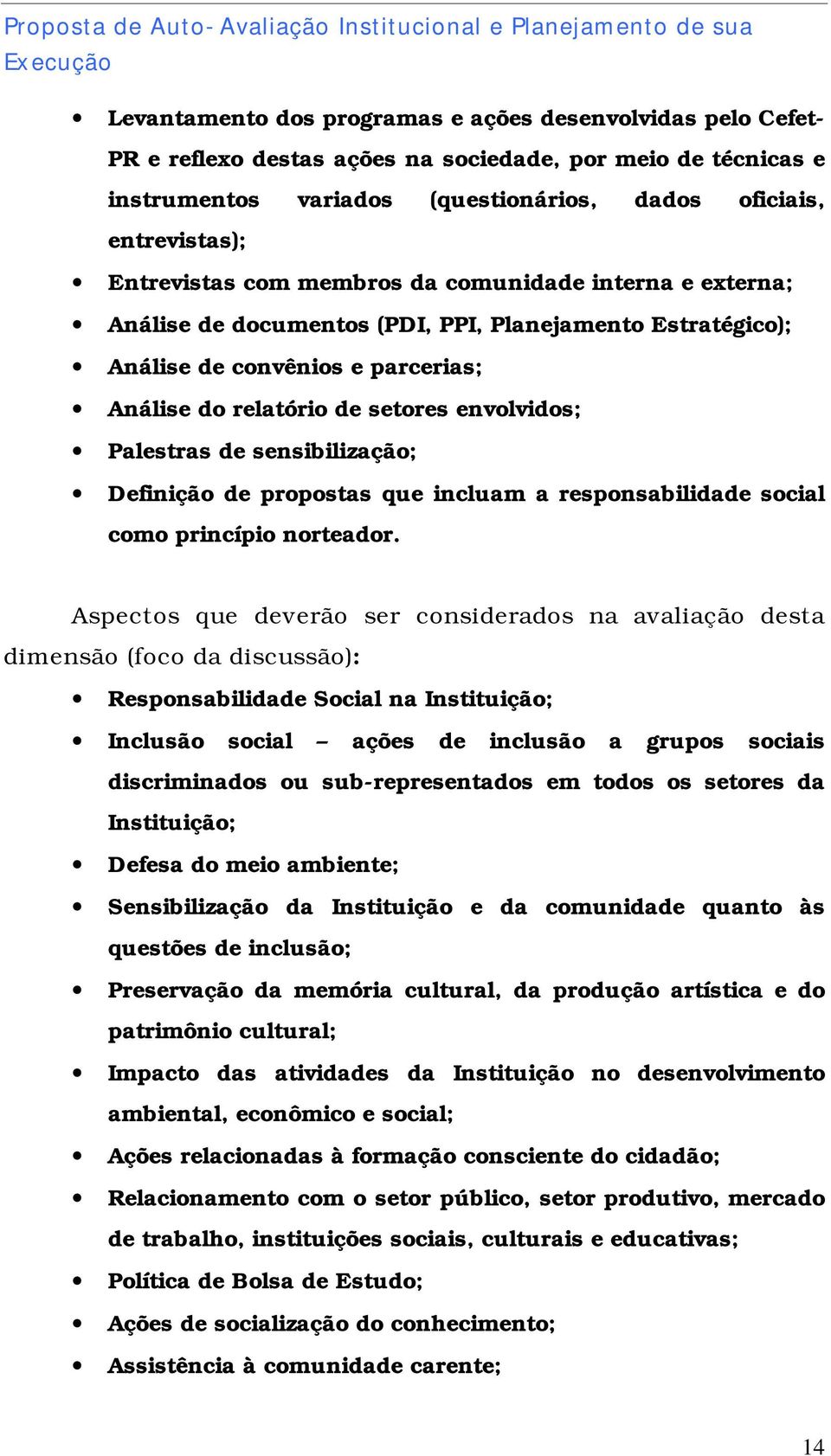 Palestras de sensibilização; Definição de propostas que incluam a responsabilidade social como princípio norteador.