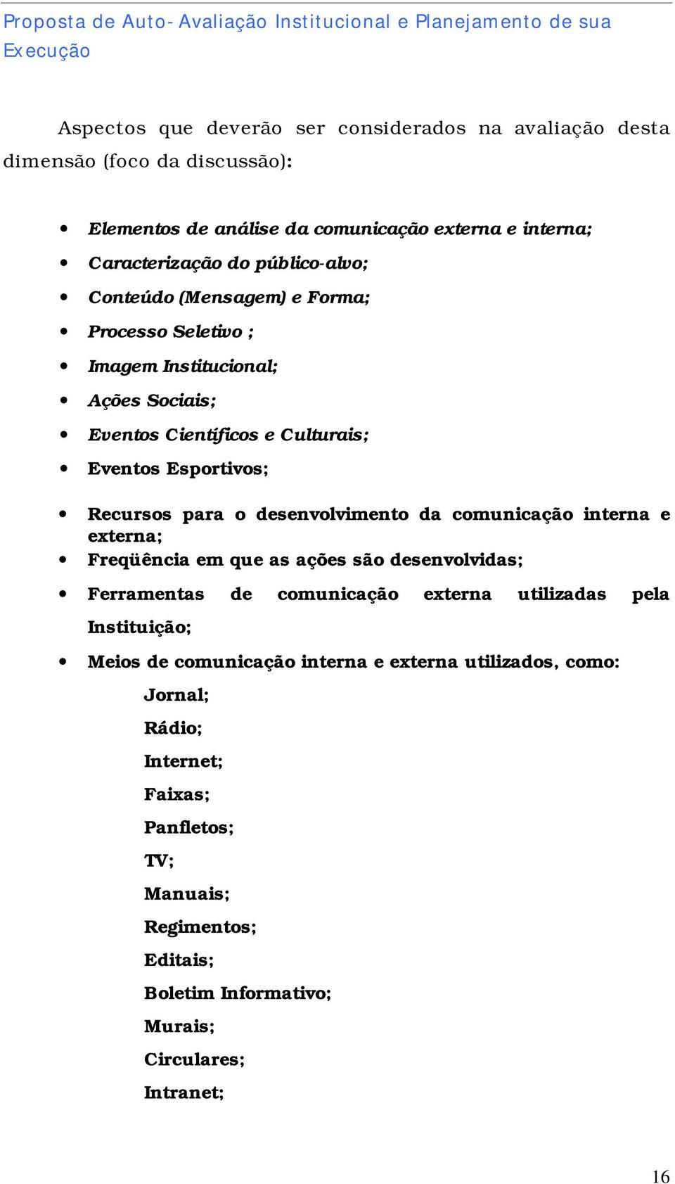 desenvolvimento da comunicação interna e externa; Freqüência em que as ações são desenvolvidas; Ferramentas de comunicação externa utilizadas pela Instituição; Meios de