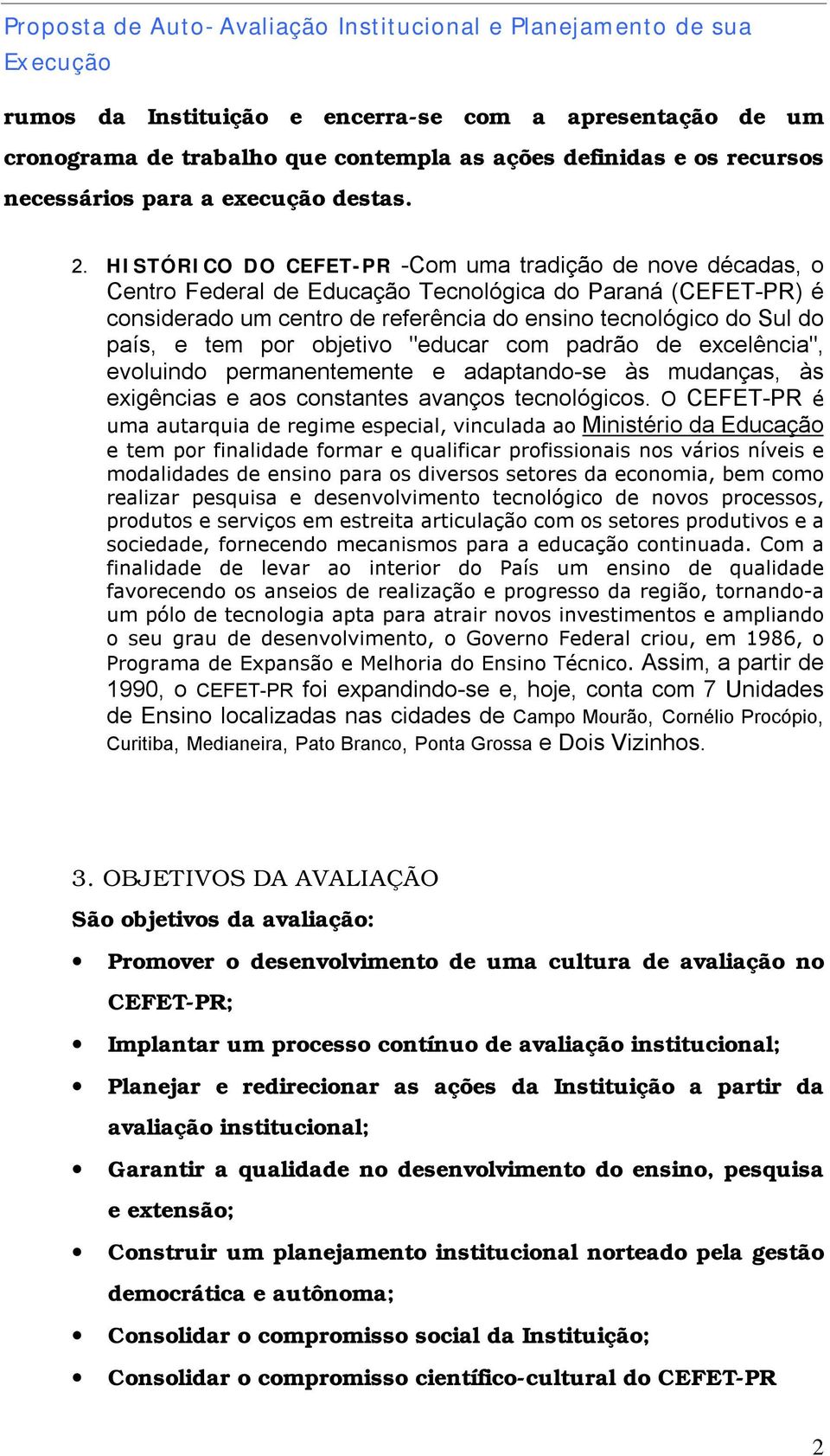 tem por objetivo "educar com padrão de excelência", evoluindo permanentemente e adaptando-se às mudanças, às exigências e aos constantes avanços tecnológicos.