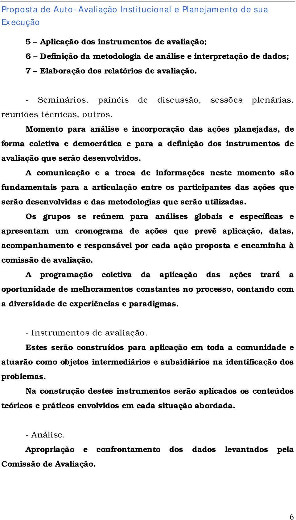 Momento para análise e incorporação das ações planejadas, de forma coletiva e democrática e para a definição dos instrumentos de avaliação que serão desenvolvidos.