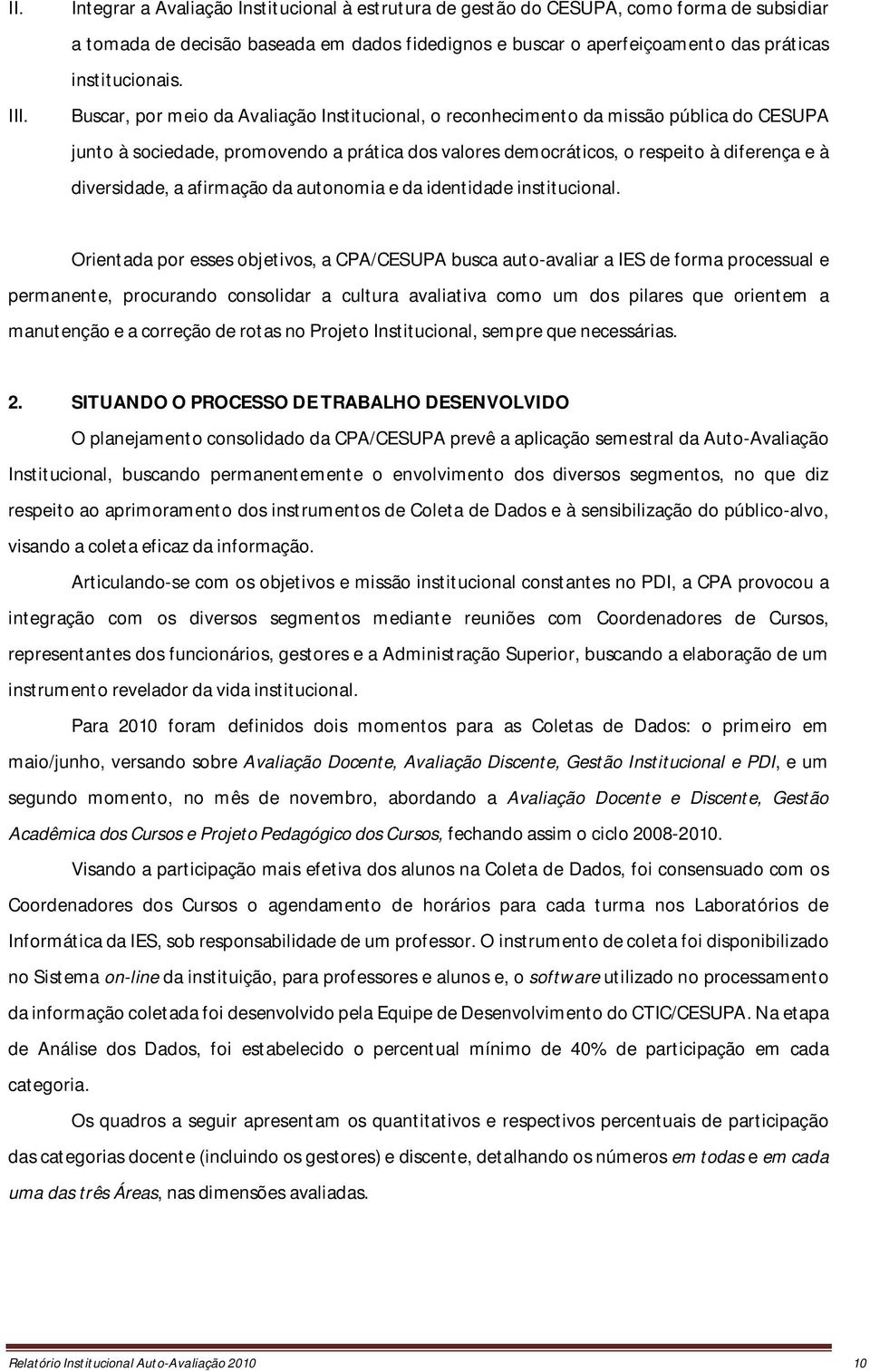 Buscar, por meio da Avaliação Institucional, o reconhecimento da missão pública do CESUPA junto à sociedade, promovendo a prática dos valores democráticos, o respeito à diferença e à diversidade, a