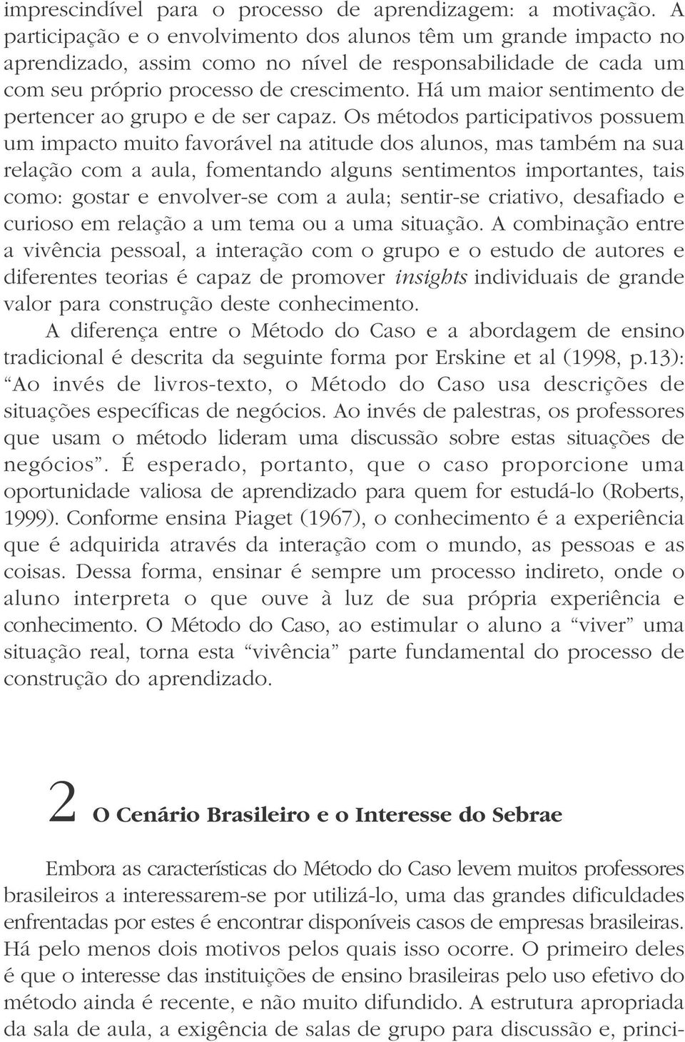 Há um maior sentimento de pertencer ao grupo e de ser capaz.