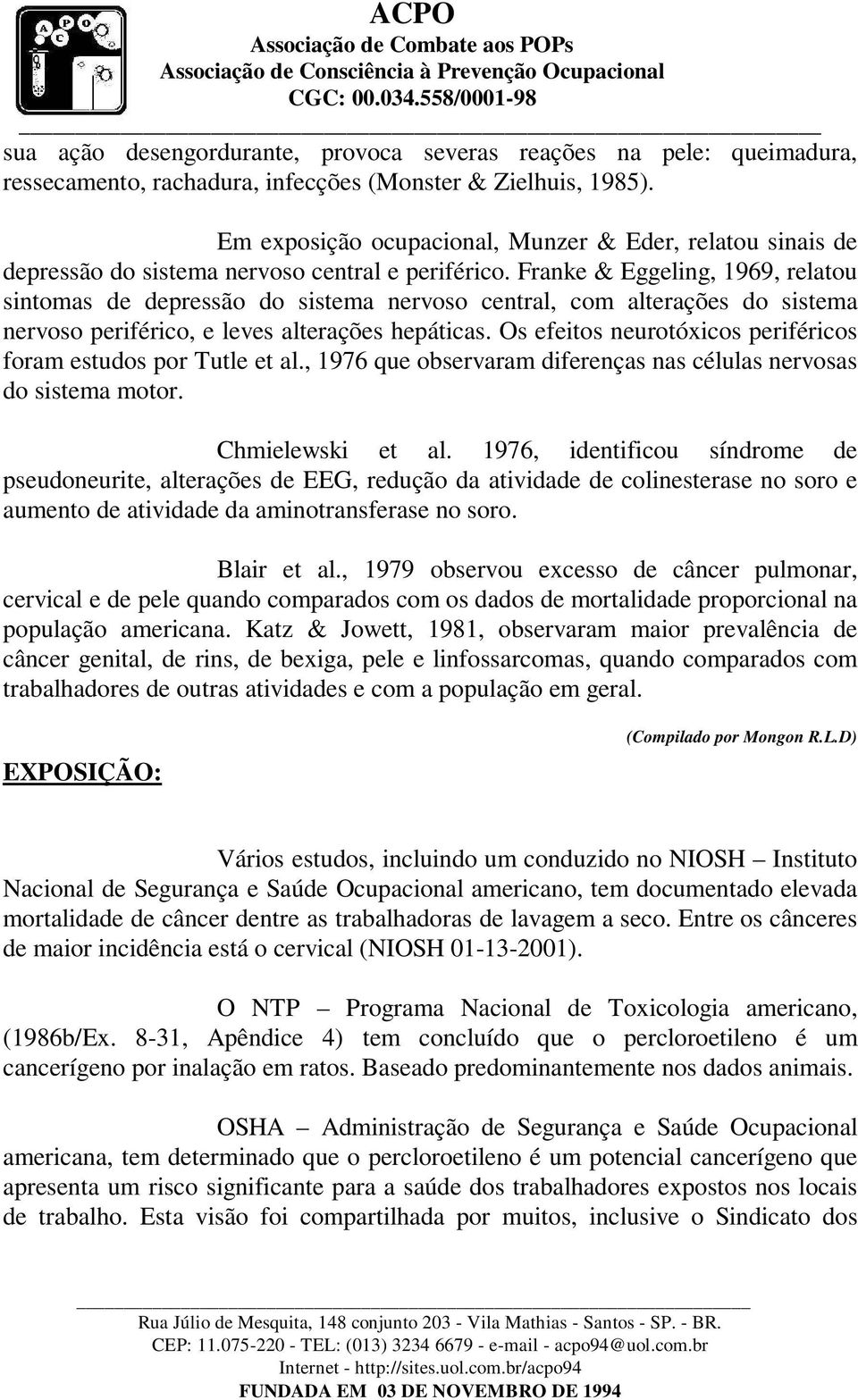 Franke & Eggeling, 1969, relatou sintomas de depressão do sistema nervoso central, com alterações do sistema nervoso periférico, e leves alterações hepáticas.