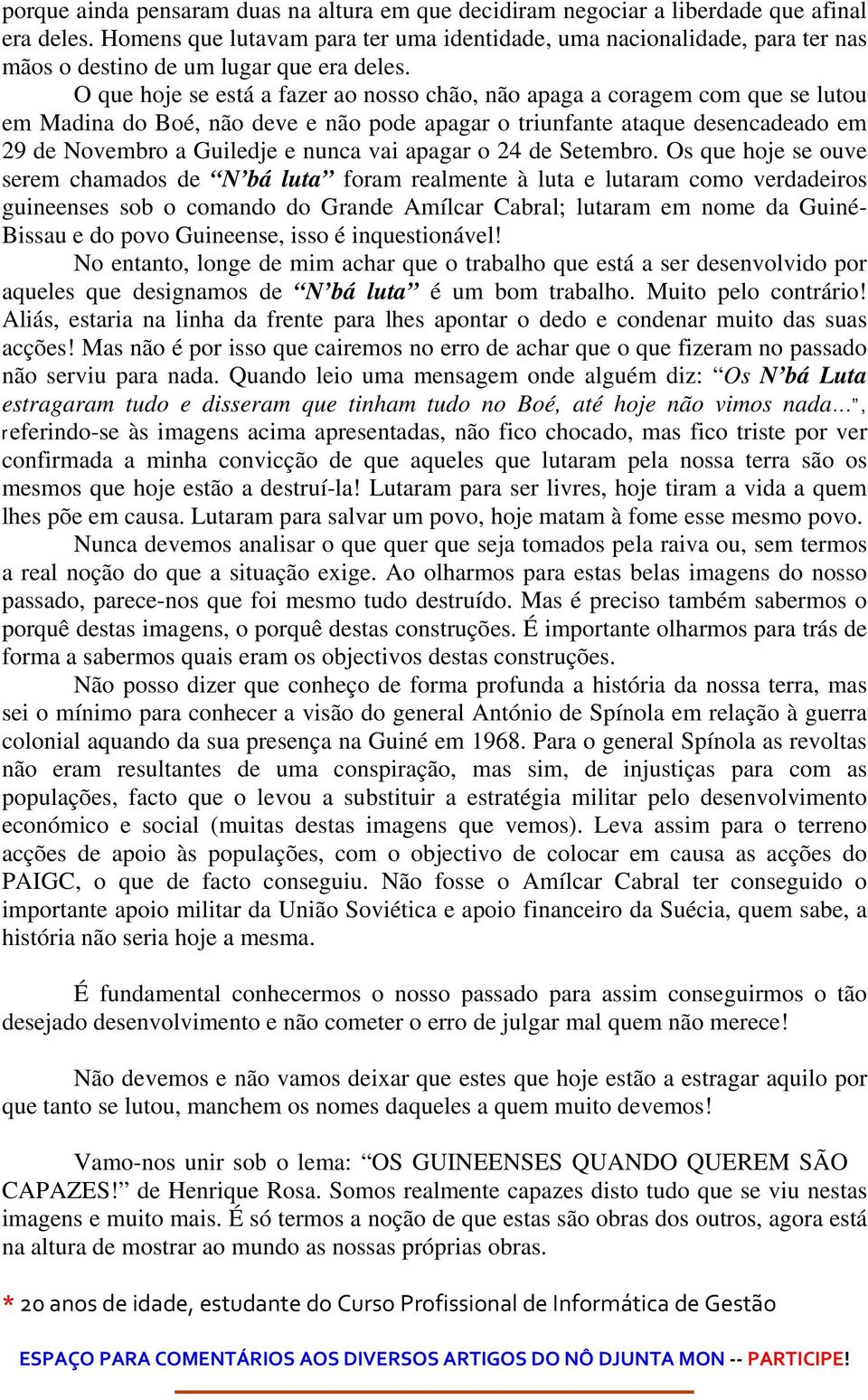 O que hoje se está a fazer ao nosso chão, não apaga a coragem com que se lutou em Madina do Boé, não deve e não pode apagar o triunfante ataque desencadeado em 29 de Novembro a Guiledje e nunca vai