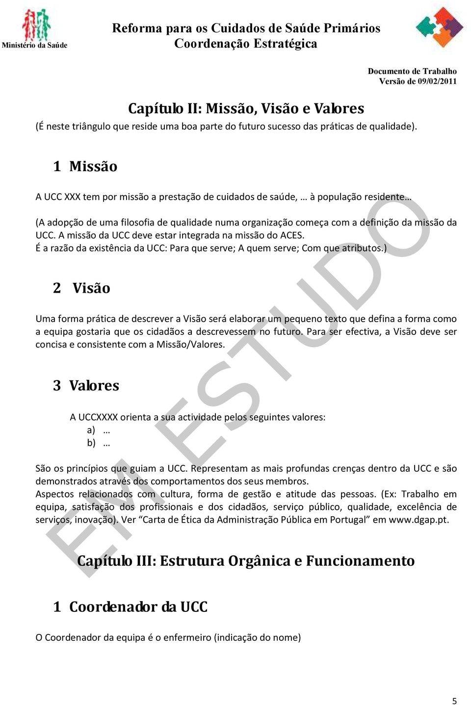 A missão da UCC deve estar integrada na missão do ACES. É a razão da existência da UCC: Para que serve; A quem serve; Com que atributos.