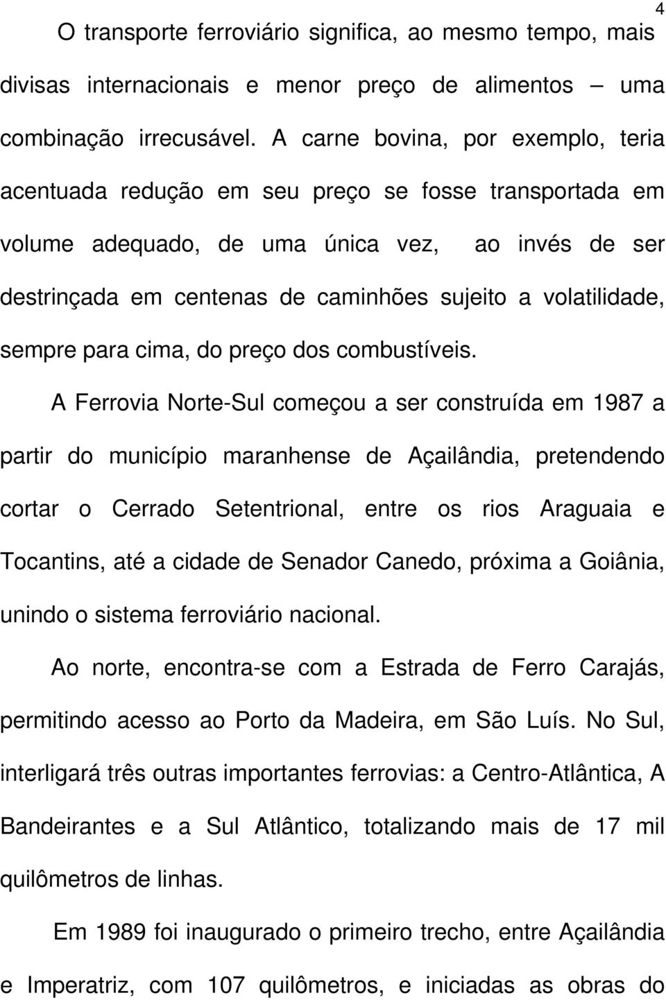 volatilidade, sempre para cima, do preço dos combustíveis.