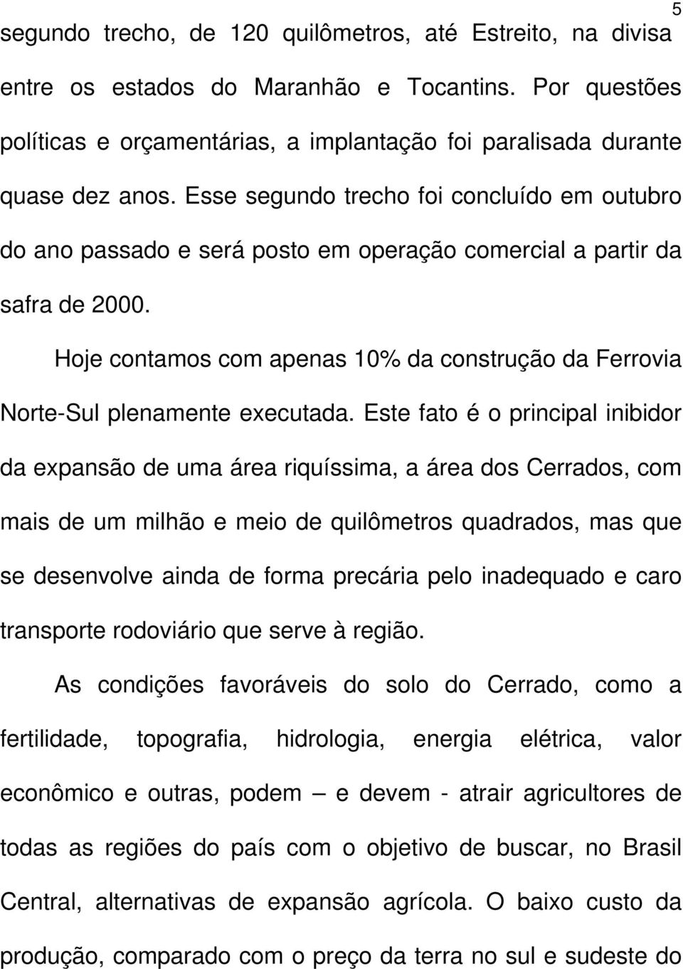 Hoje contamos com apenas 10% da construção da Ferrovia Norte-Sul plenamente executada.