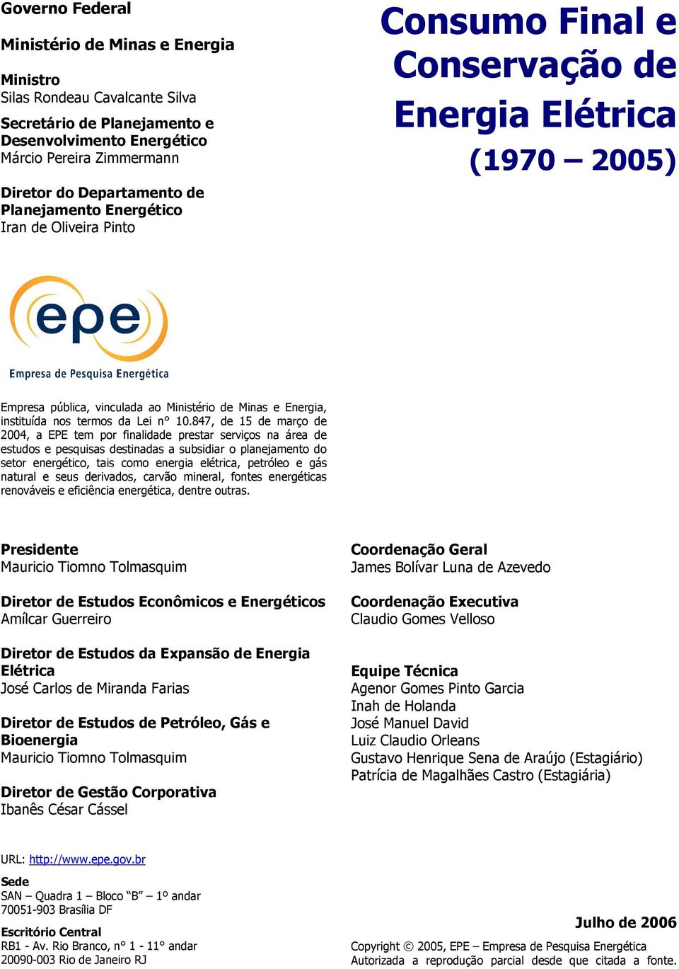 10.847, de 15 de março de 2004, a EPE tem por finalidade prestar serviços na área de estudos e pesquisas destinadas a subsidiar o planejamento do setor energético, tais como energia elétrica,