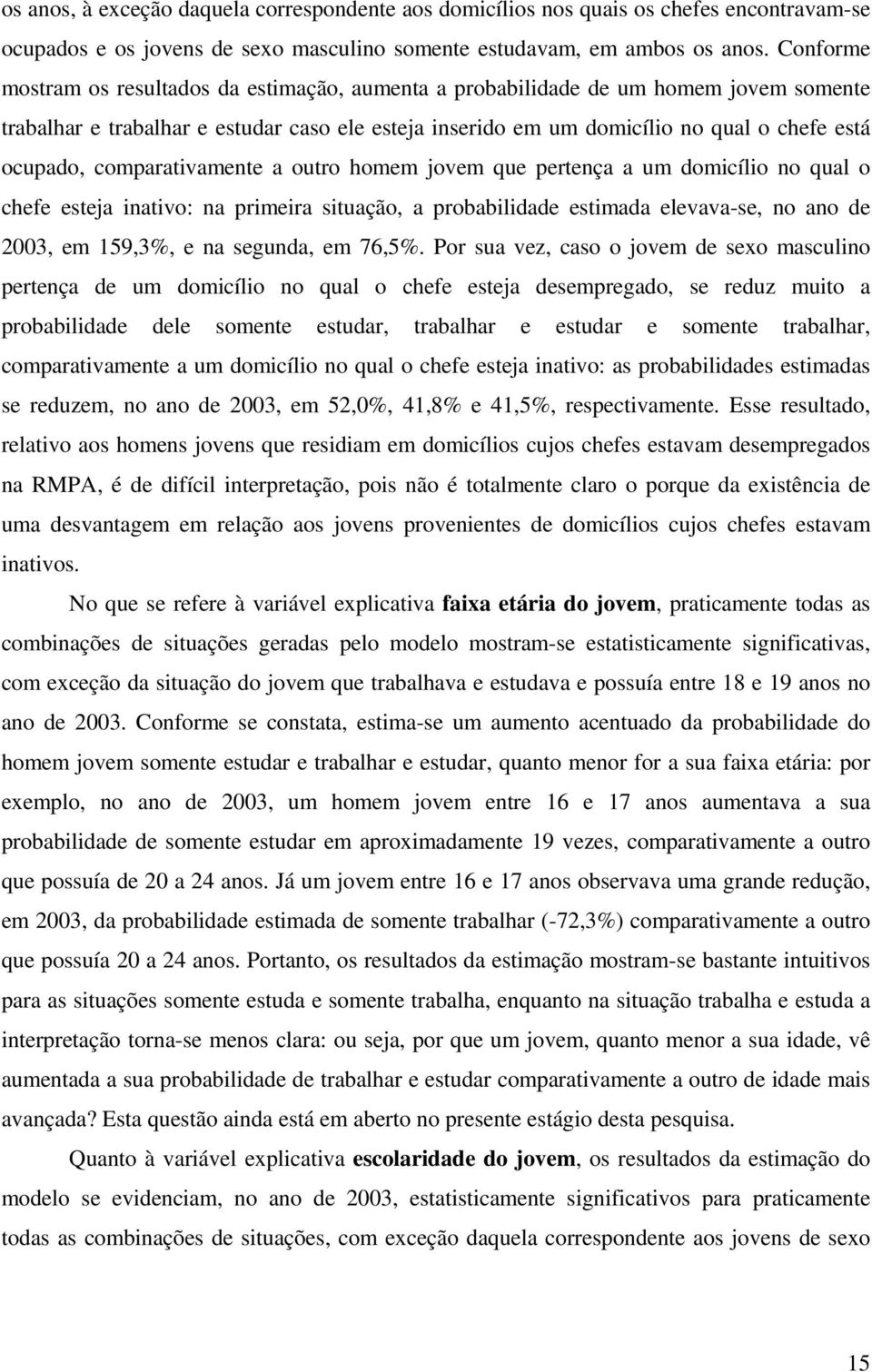 comparativamente a outro homem jovem que pertença a um domicílio no qual o chefe esteja inativo: na primeira situação, a probabilidade estimada elevava-se, no ano de 2003, em 159,3%, e na segunda, em