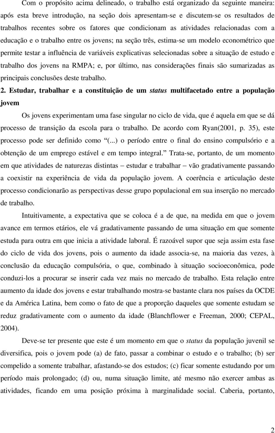 explicativas selecionadas sobre a situação de estudo e trabalho dos jovens na RMPA; e, por último, nas considerações finais são sumarizadas as principais conclusões deste trabalho. 2.