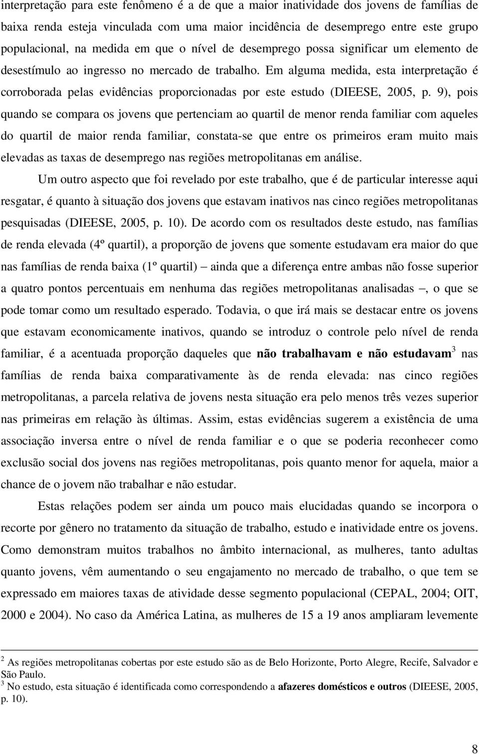 Em alguma medida, esta interpretação é corroborada pelas evidências proporcionadas por este estudo (DIEESE, 2005, p.