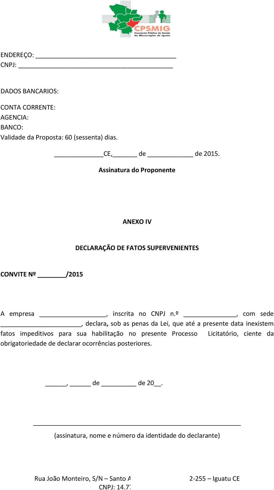 º, com sede, declara, sob as penas da Lei, que até a presente data inexistem fatos impeditivos para sua habilitação no presente