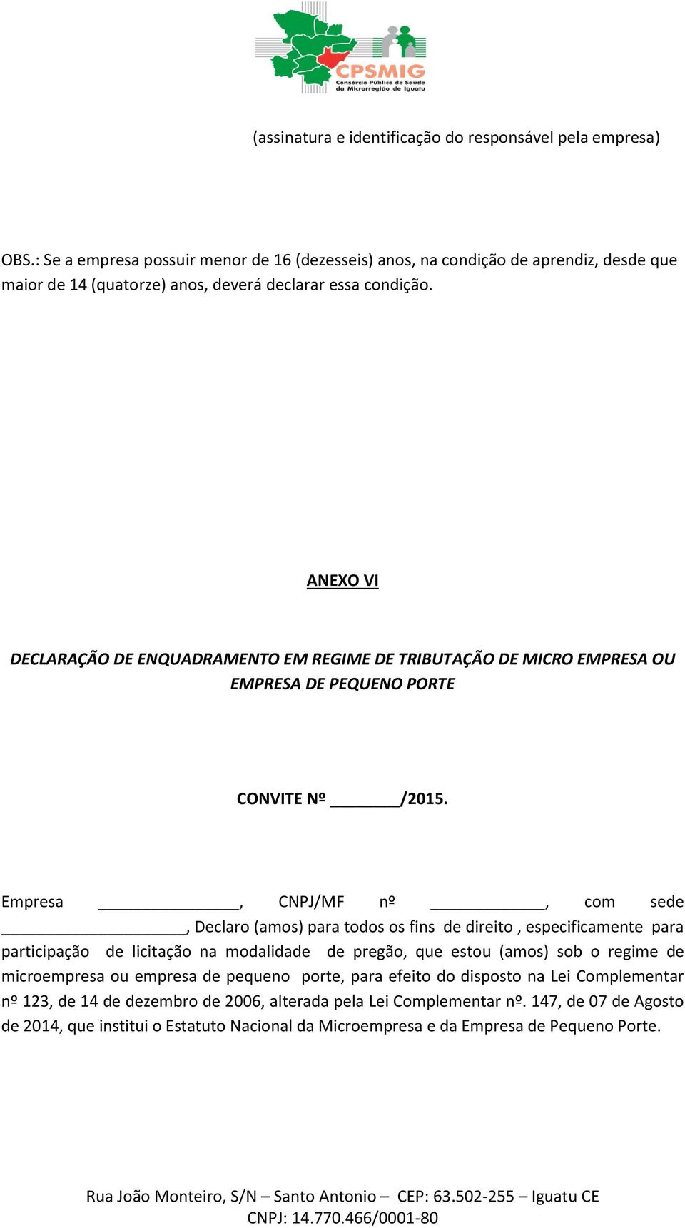 ANEXO VI DECLARAÇÃO DE ENQUADRAMENTO EM REGIME DE TRIBUTAÇÃO DE MICRO EMPRESA OU EMPRESA DE PEQUENO PORTE CONVITE Nº /2015.