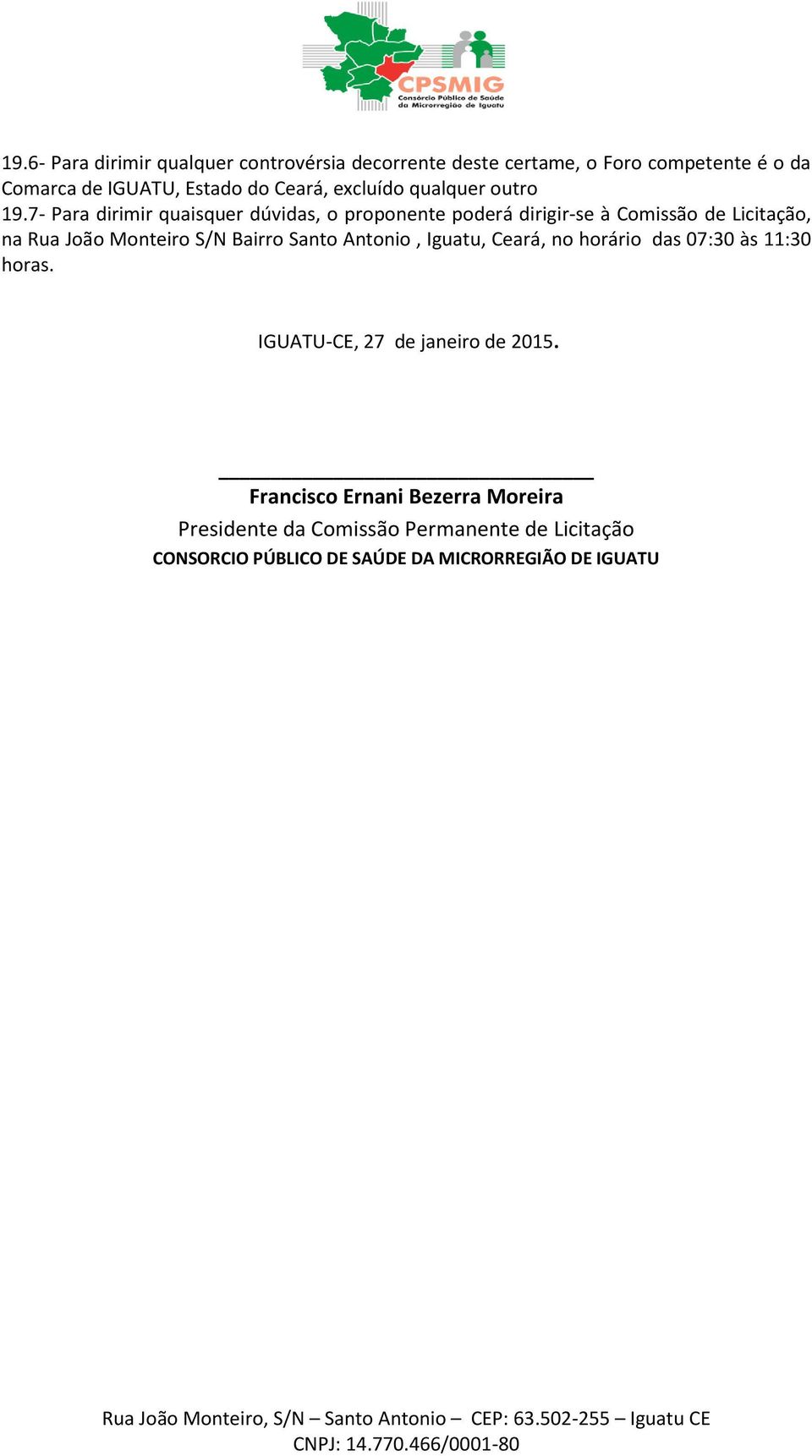 7- Para dirimir quaisquer dúvidas, o proponente poderá dirigir-se à Comissão de Licitação, na Rua João Monteiro S/N Bairro