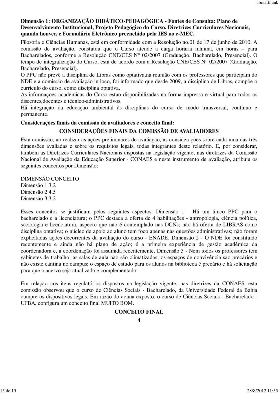 O tempo de integralização do Curso, está de acordo com a Resolução CNE/CES N 02/2007 (Graduação, Bacharelado, Presencial).