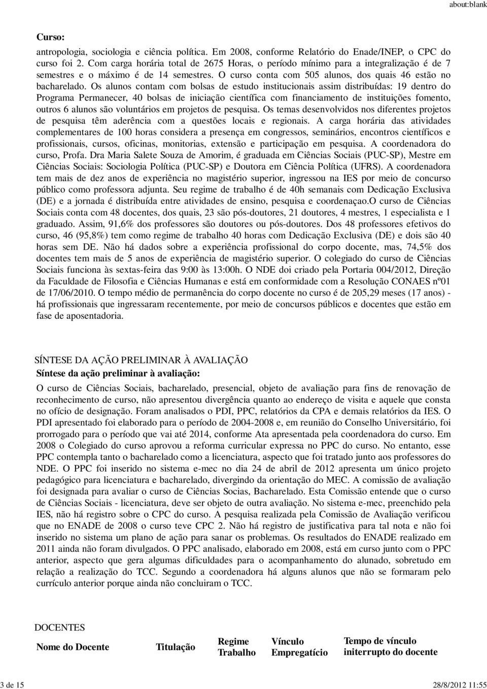 Os alunos contam com bolsas de estudo institucionais assim distribuídas: 19 dentro do Programa Permanecer, 40 bolsas de iniciação científica com financiamento de instituições fomento, outros 6 alunos