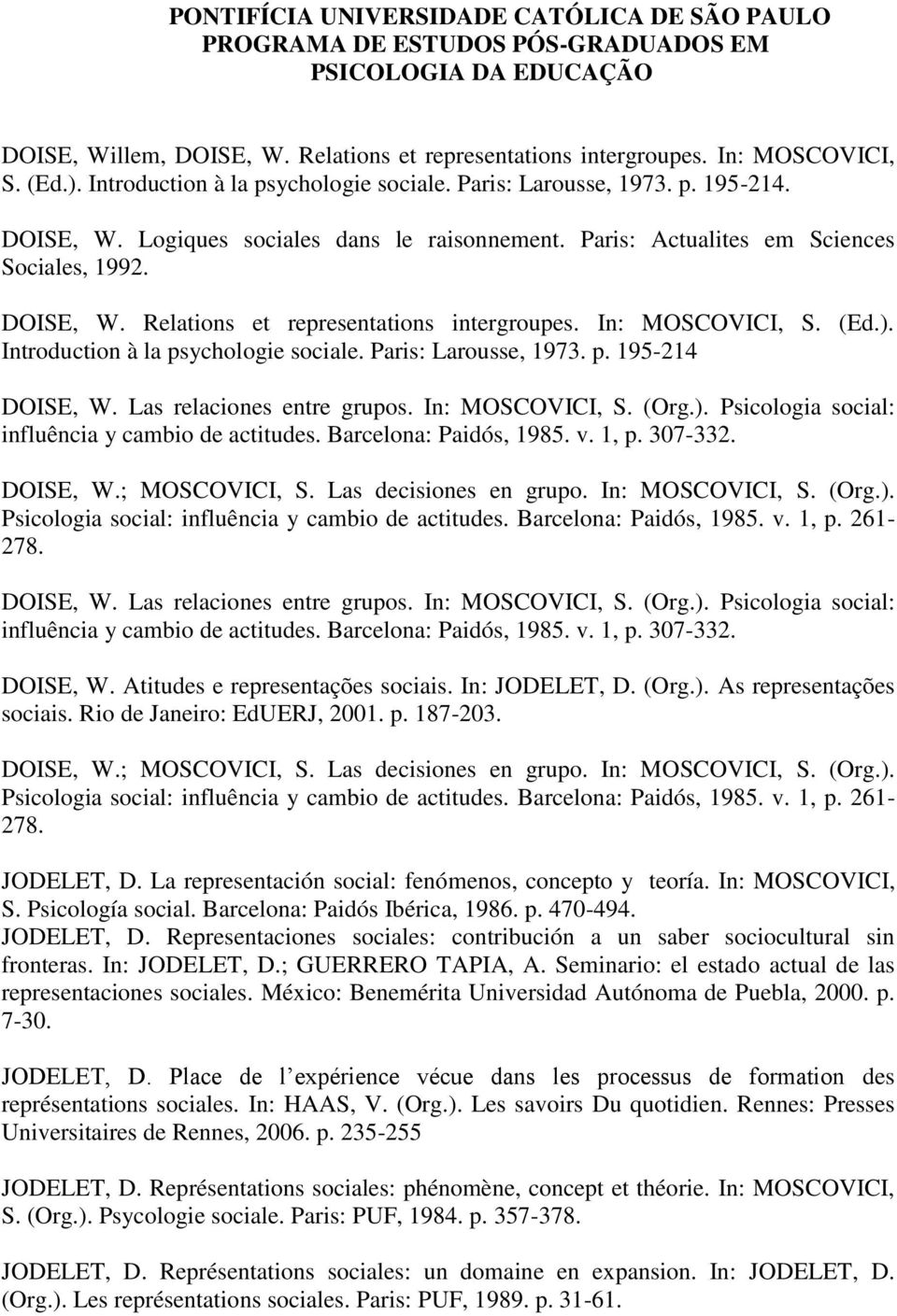 Las relaciones entre grupos. In: MOSCOVICI, S. (Org.). Psicologia social: influência y cambio de actitudes. Barcelona: Paidós, 1985. v. 1, p. 307-332. DOISE, W.; MOSCOVICI, S. Las decisiones en grupo.