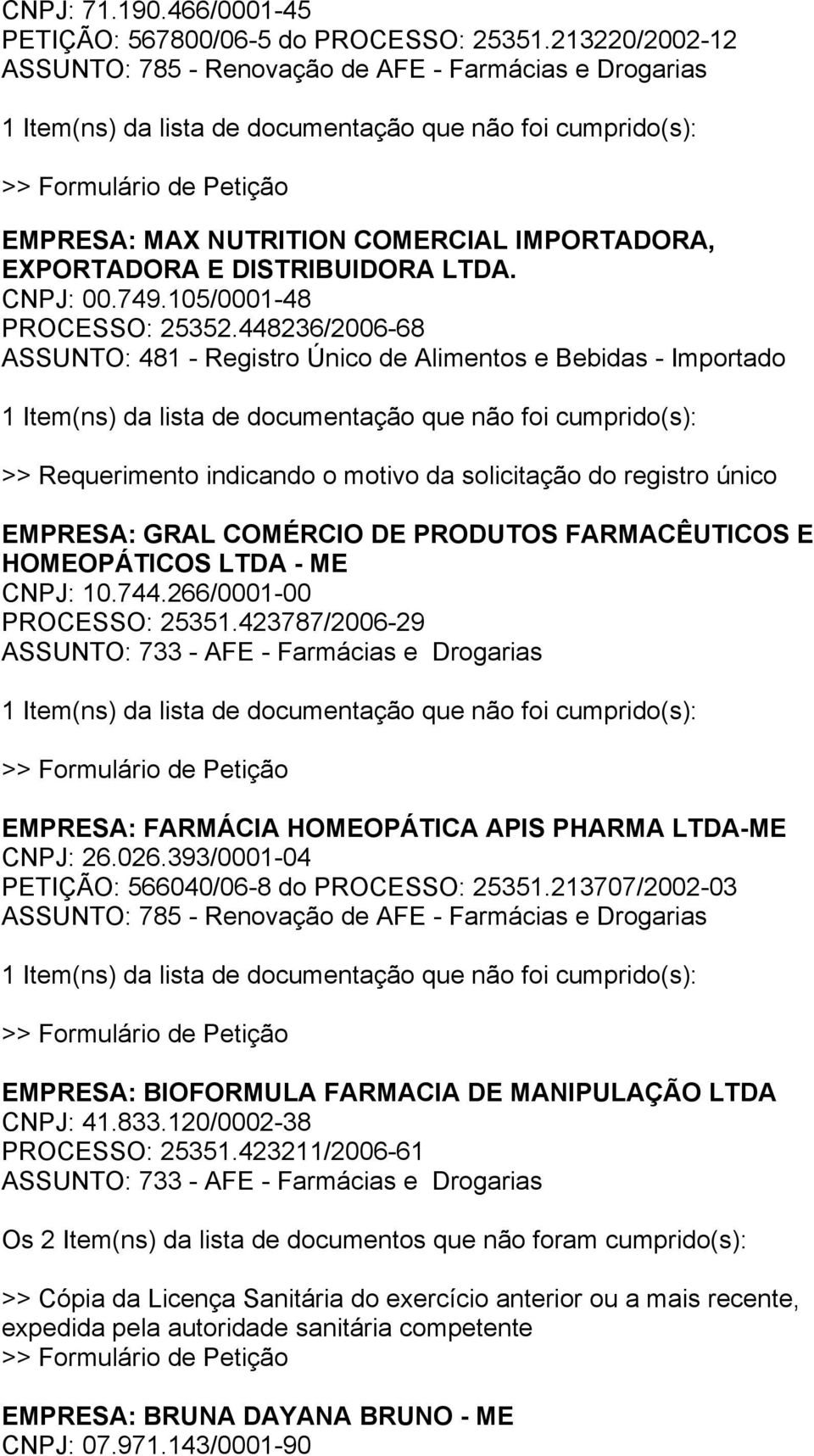 448236/2006-68 ASSUNTO: 481 - Registro Único de Alimentos e Bebidas - Importado >> Requerimento indicando o motivo da solicitação do registro único EMPRESA: GRAL COMÉRCIO DE PRODUTOS