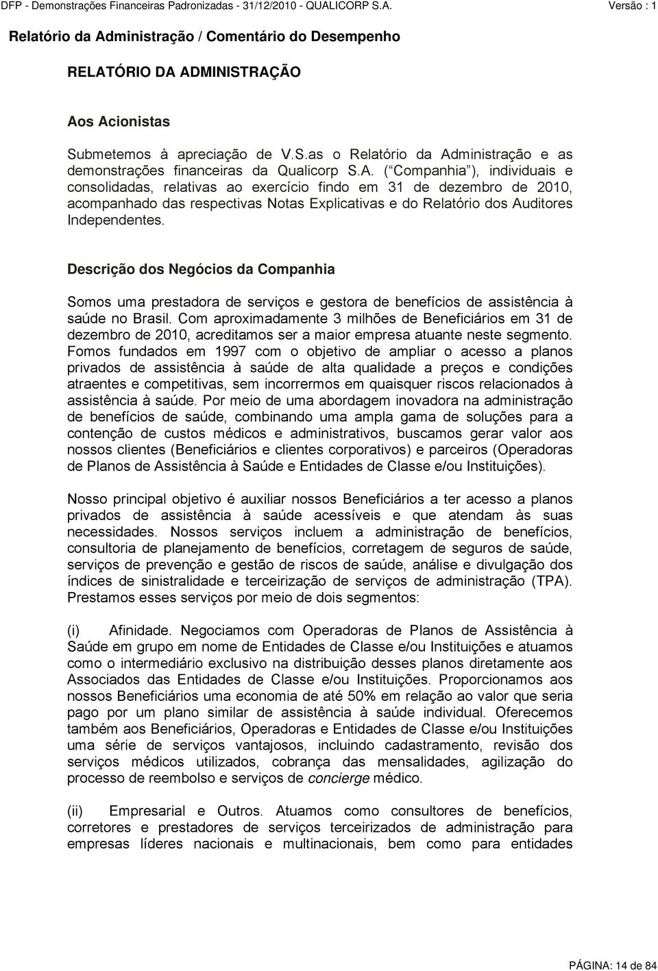 Descrição dos Negócios da Companhia Somos uma prestadora de serviços e gestora de benefícios de assistência à saúde no Brasil.