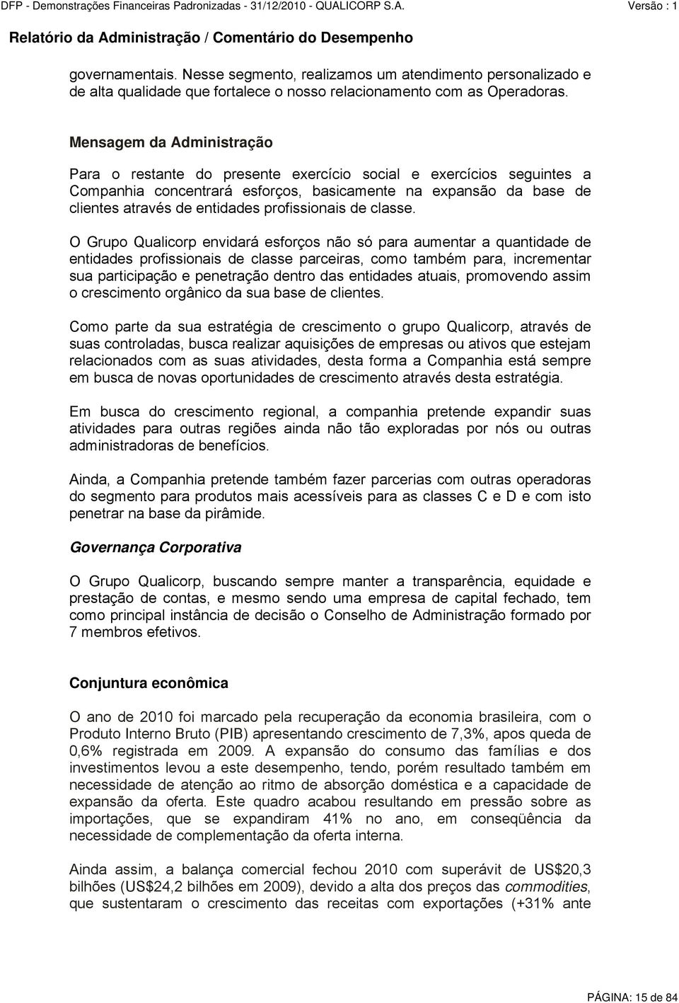 Mensagem da Administração Para o restante do presente exercício social e exercícios seguintes a Companhia concentrará esforços, basicamente na expansão da base de clientes através de entidades