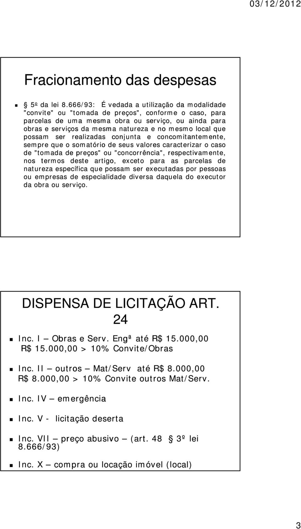 possam ser realizadas conjunta e concomitantemente, sempre que o somatório seus valores caracterizar o caso "tomada preços" ou "concorrência", respectivamente, nos termos ste artigo, exceto para as