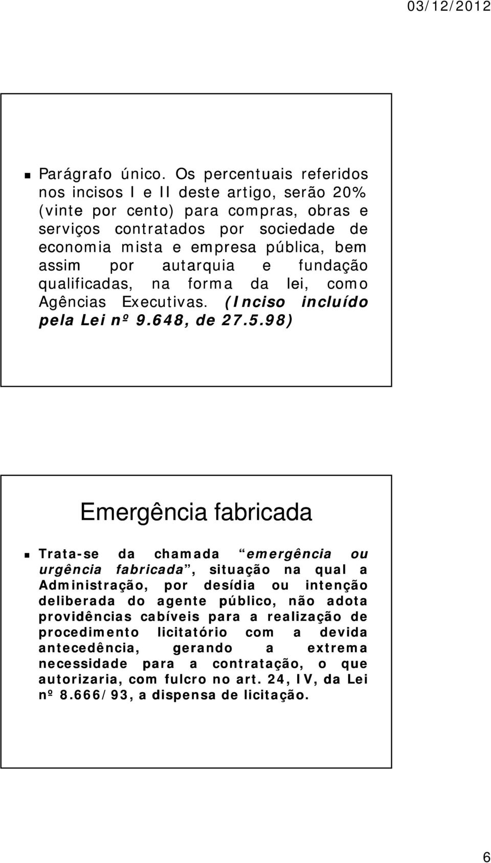 assim por autarquia e fundação qualificadas, na forma da lei, como Agências Executivas. (Inciso incluído pela Lei nº 9.648, 27.5.