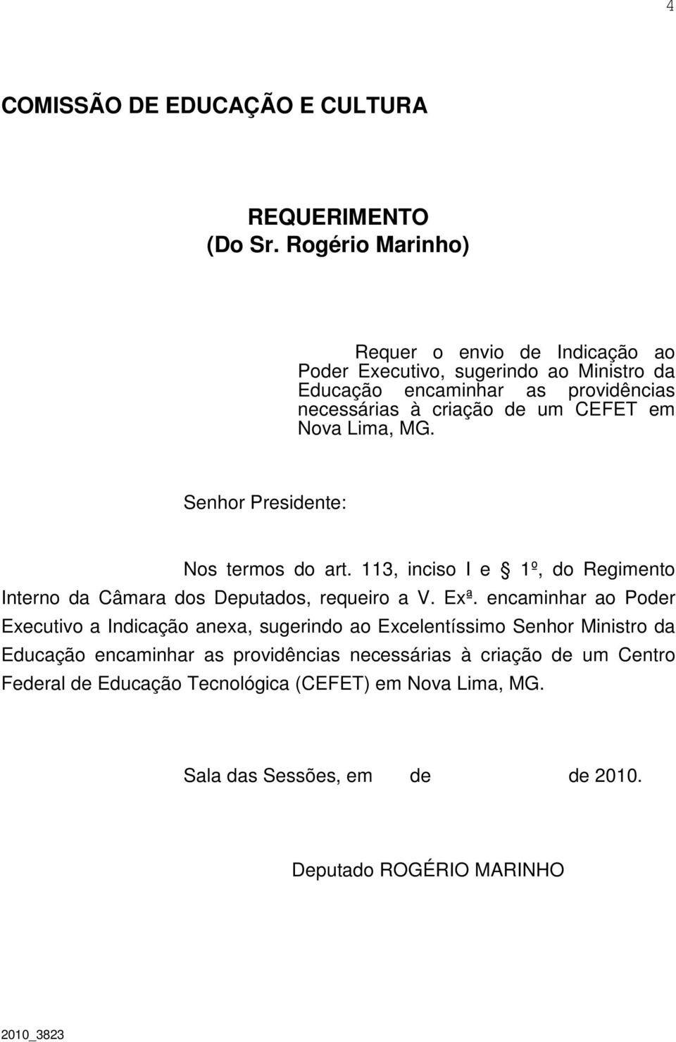 em Nova Lima, MG. Senhor Presidente: Nos termos do art. 113, inciso I e 1º, do Regimento Interno da Câmara dos Deputados, requeiro a V. Exª.
