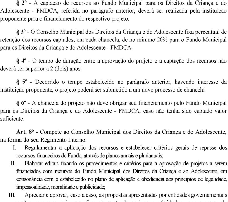 3º - O Conselho Municipal dos Direitos da Criança e do Adolescente fixa percentual de retenção dos recursos captados, em cada chancela, de no mínimo 20% para o Fundo Municipal para os Direitos da