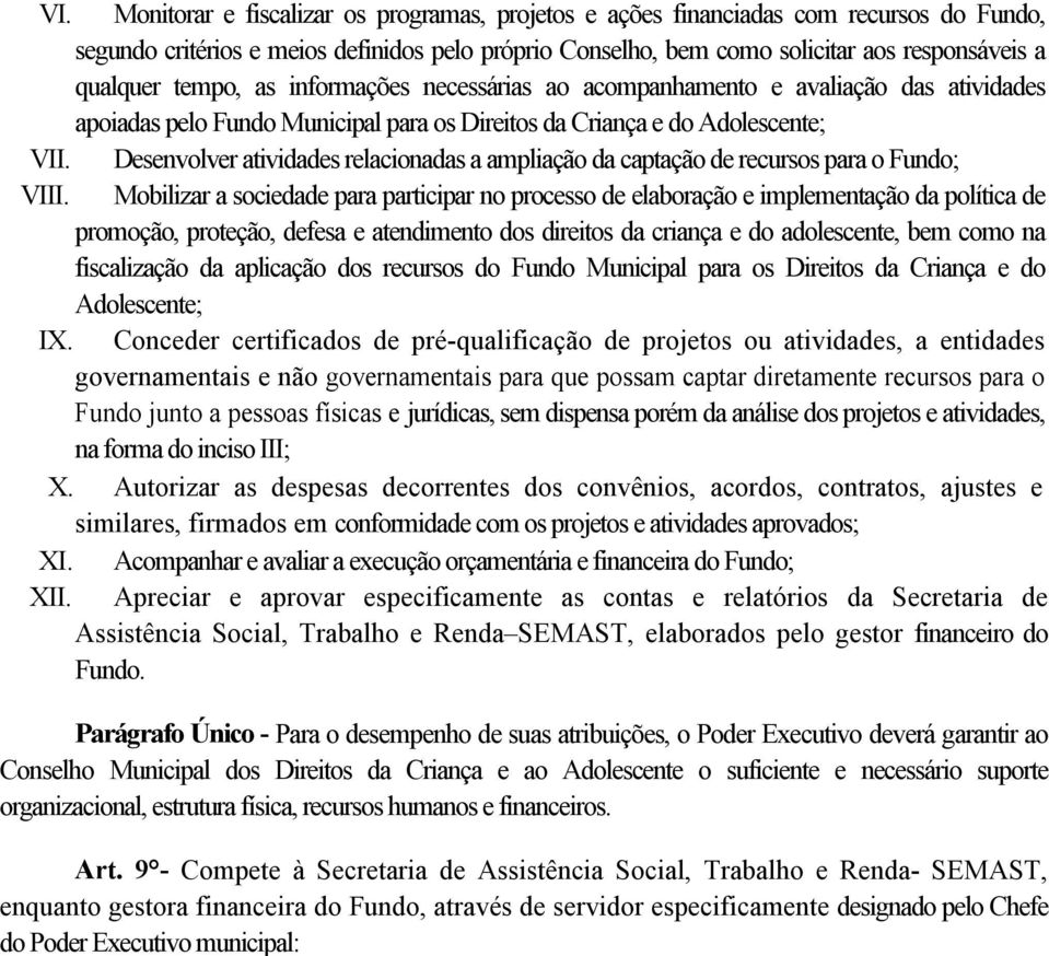 Monitorar e fiscalizar os programas, projetos e ações financiadas com recursos do Fundo, segundo critérios e meios definidos pelo próprio Conselho, bem como solicitar aos responsáveis a qualquer