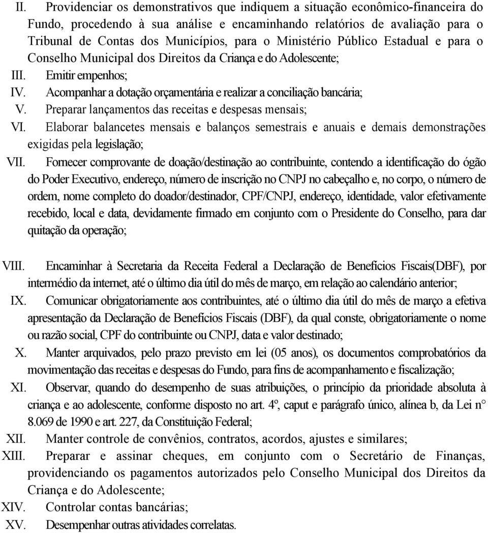 Acompanhar a dotação orçamentária e realizar a conciliação bancária; V. Preparar lançamentos das receitas e despesas mensais; VI.