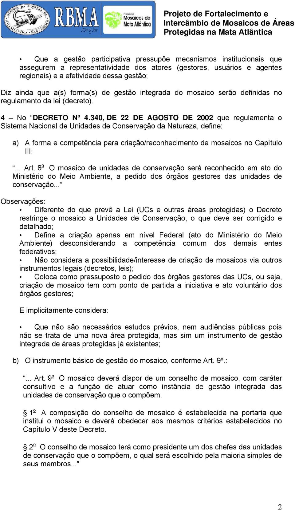 340, DE 22 DE AGOSTO DE 2002 que regulamenta o Sistema Nacional de Unidades de Conservação da Natureza, define: a) A forma e competência para criação/reconhecimento de mosaicos no Capítulo III:... Art.