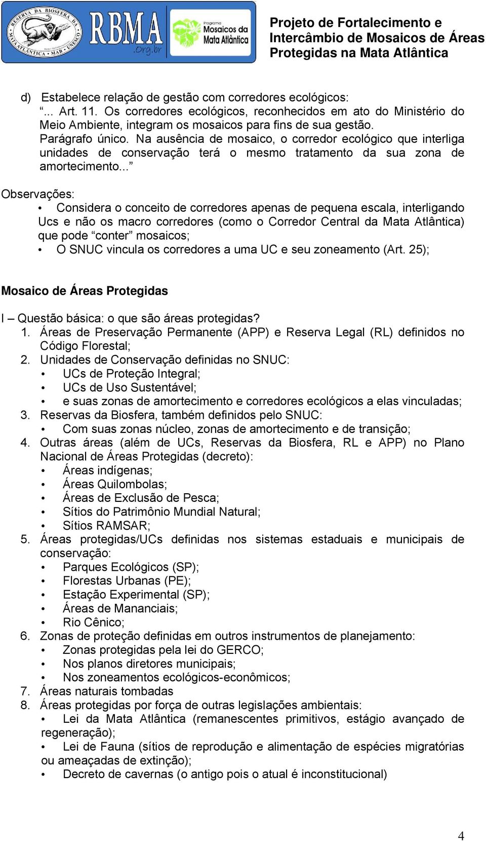 .. Observações: Considera o conceito de corredores apenas de pequena escala, interligando Ucs e não os macro corredores (como o Corredor Central da Mata Atlântica) que pode conter mosaicos; O SNUC