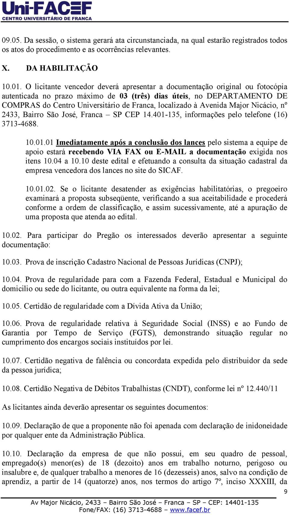 localizado à Avenida Major Nicácio, nº 2433, Bairro São José, Franca SP CEP 14.401-