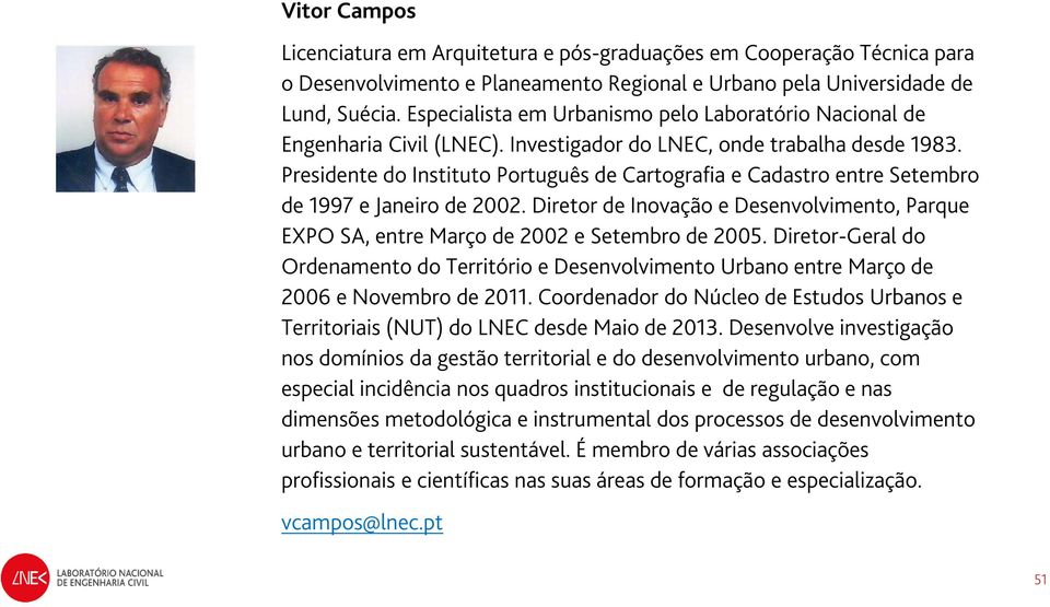 Presidente do Instituto Português de Cartografia e Cadastro entre Setembro de 1997 e Janeiro de 2002. Diretor de Inovação e Desenvolvimento, Parque EXPO SA, entre Março de 2002 e Setembro de 2005.
