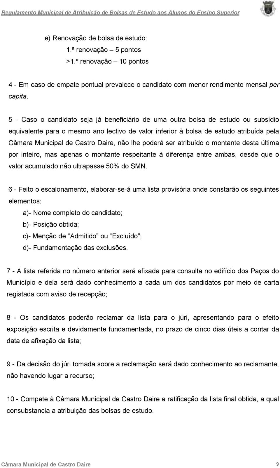 Daire, não lhe poderá ser atribuído o montante desta última por inteiro, mas apenas o montante respeitante à diferença entre ambas, desde que o valor acumulado não ultrapasse 50% do SMN.