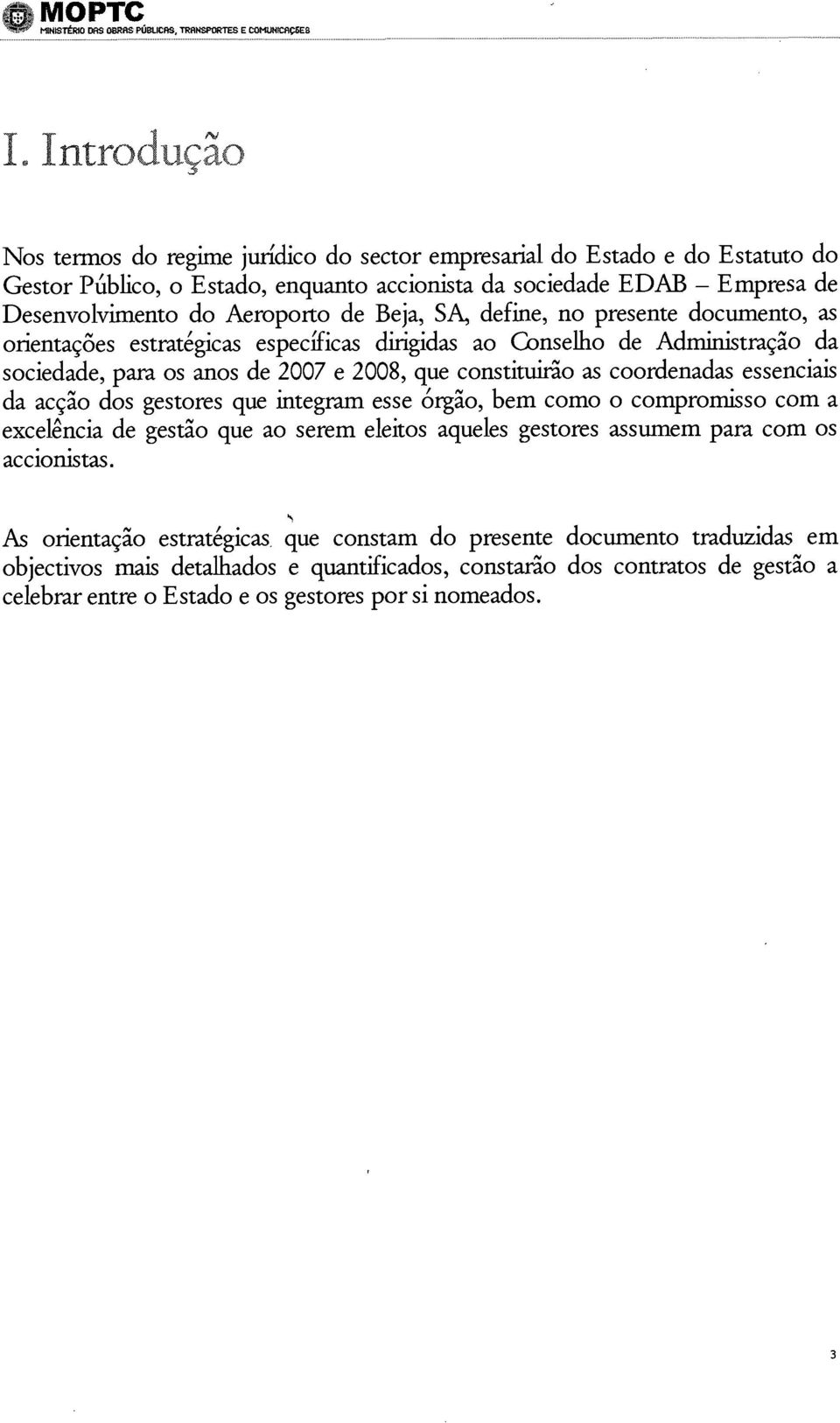 essenciais da acção dos gestores que integram esse órgão, bem como o compromisso com a excelência de gestão que ao serem eleitos aqueles gestores assumem para com os accionistas.