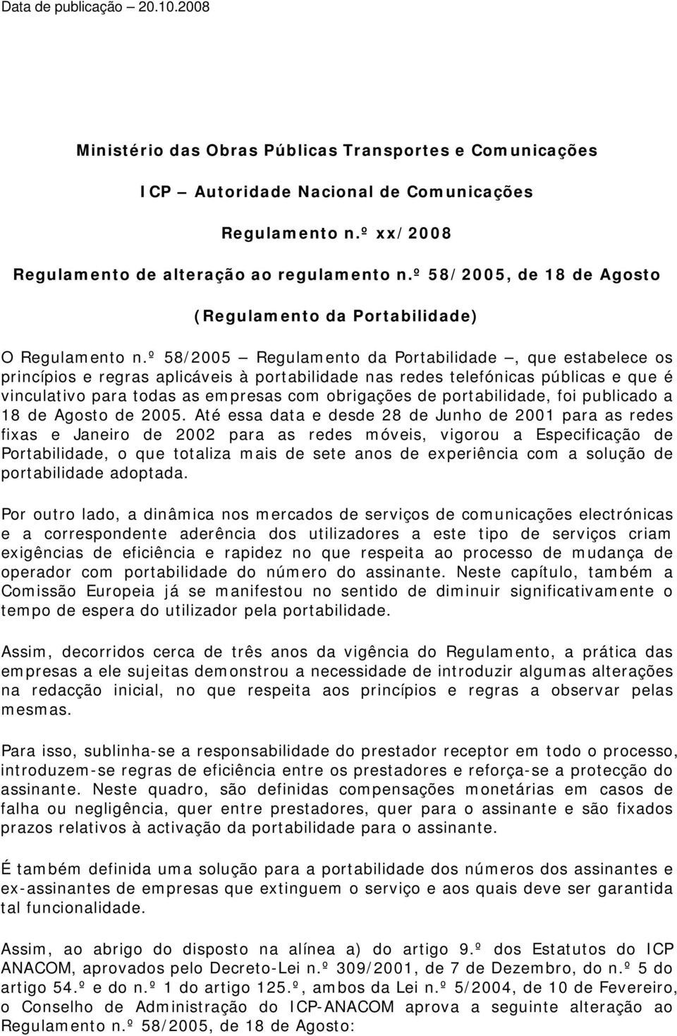 º 58/2005 Regulamento da Portabilidade, que estabelece os princípios e regras aplicáveis à portabilidade nas redes telefónicas públicas e que é vinculativo para todas as empresas com obrigações de