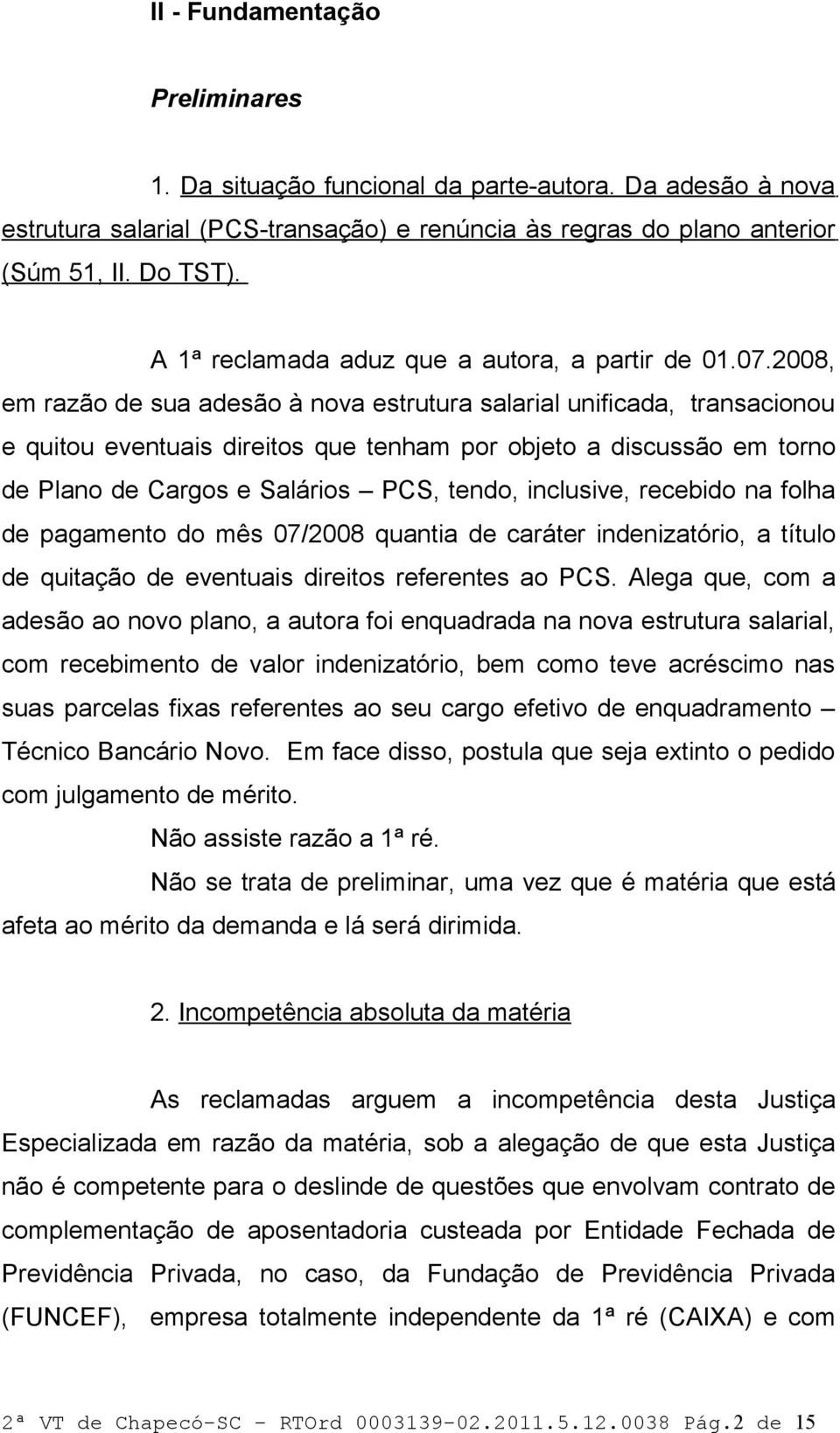 2008, em razão de sua adesão à nova estrutura salarial unificada, transacionou e quitou eventuais direitos que tenham por objeto a discussão em torno de Plano de Cargos e Salários PCS, tendo,