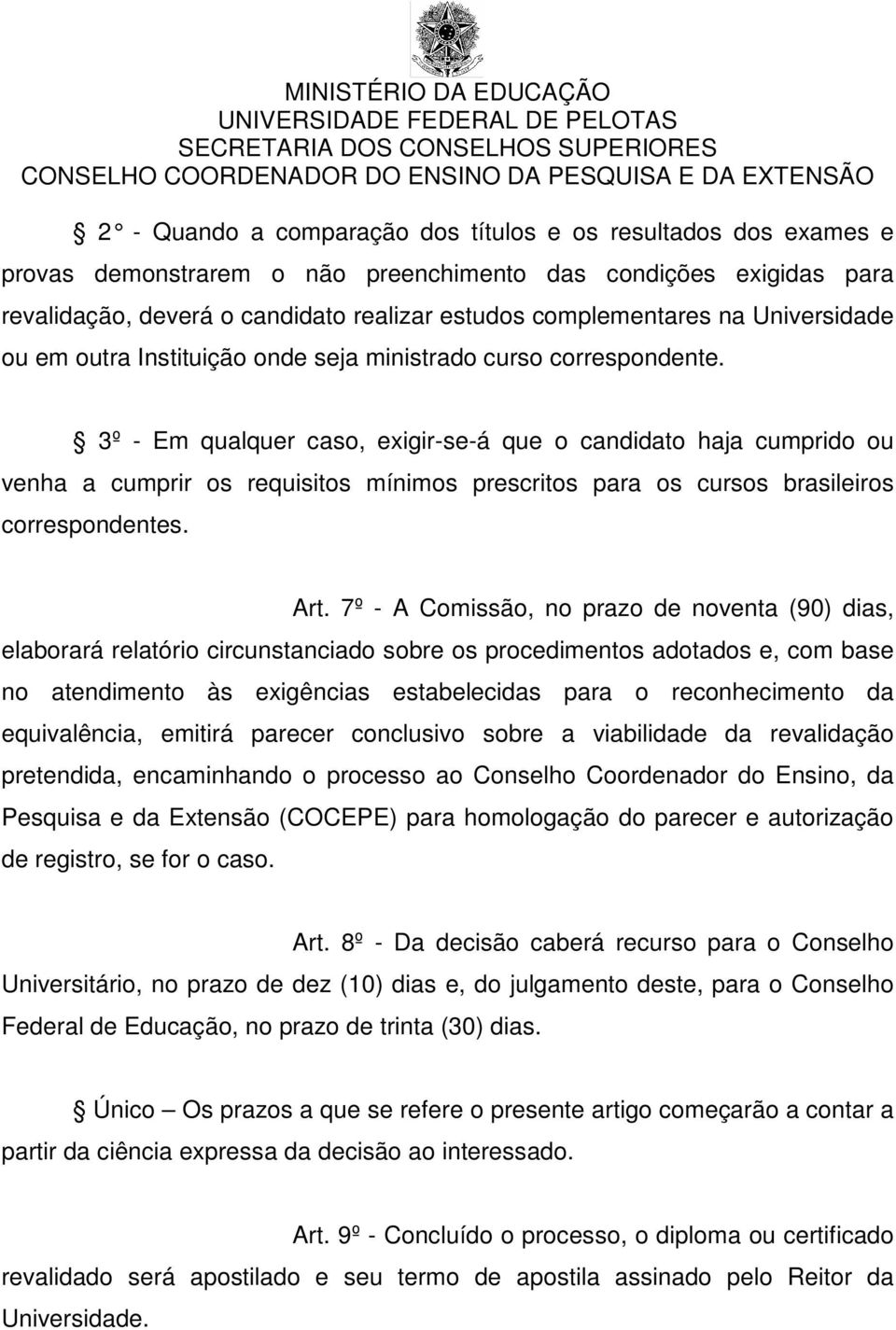 3º - Em qualquer caso, exigir-se-á que o candidato haja cumprido ou venha a cumprir os requisitos mínimos prescritos para os cursos brasileiros correspondentes. Art.