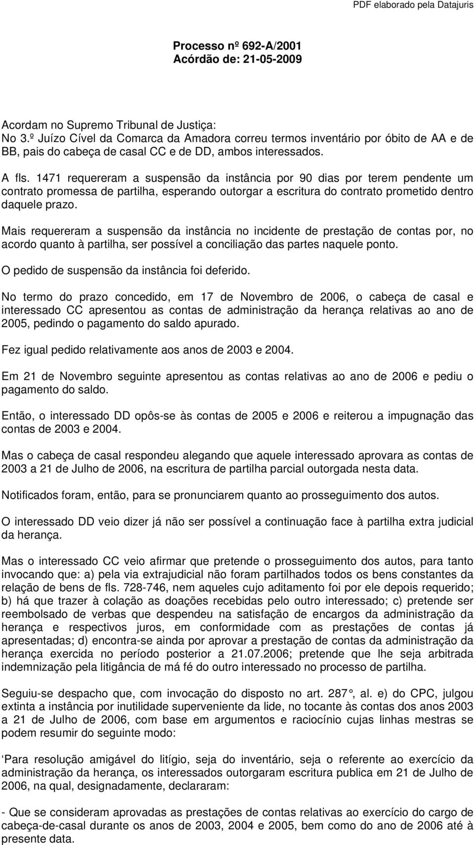 1471 requereram a suspensão da instância por 90 dias por terem pendente um contrato promessa de partilha, esperando outorgar a escritura do contrato prometido dentro daquele prazo.