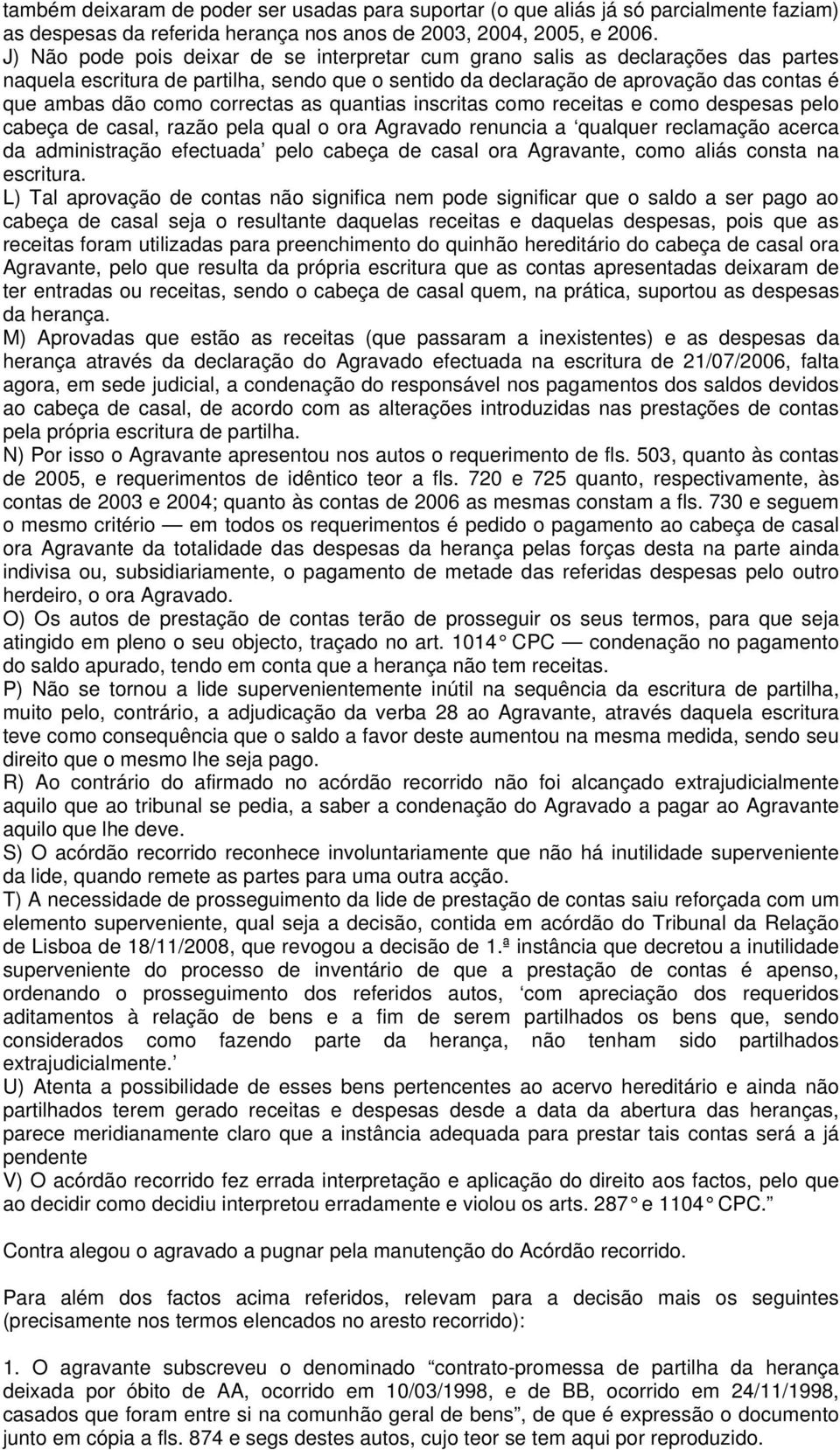 correctas as quantias inscritas como receitas e como despesas pelo cabeça de casal, razão pela qual o ora Agravado renuncia a qualquer reclamação acerca da administração efectuada pelo cabeça de