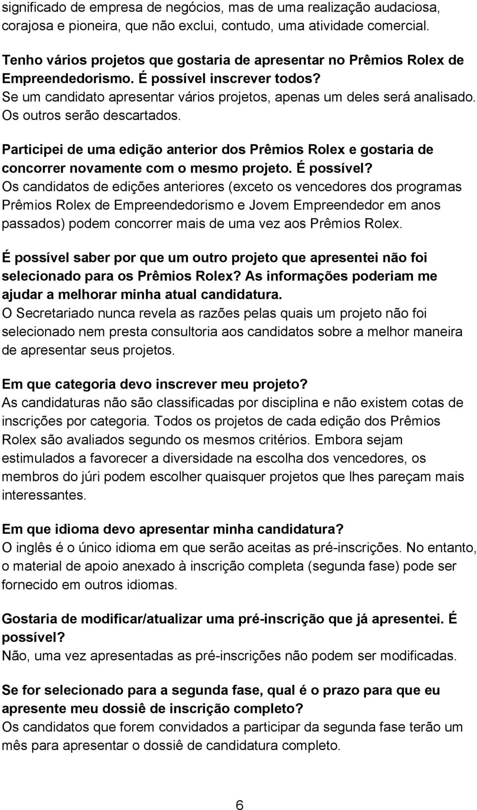 Os outros serão descartados. Participei de uma edição anterior dos Prêmios Rolex e gostaria de concorrer novamente com o mesmo projeto. É possível?