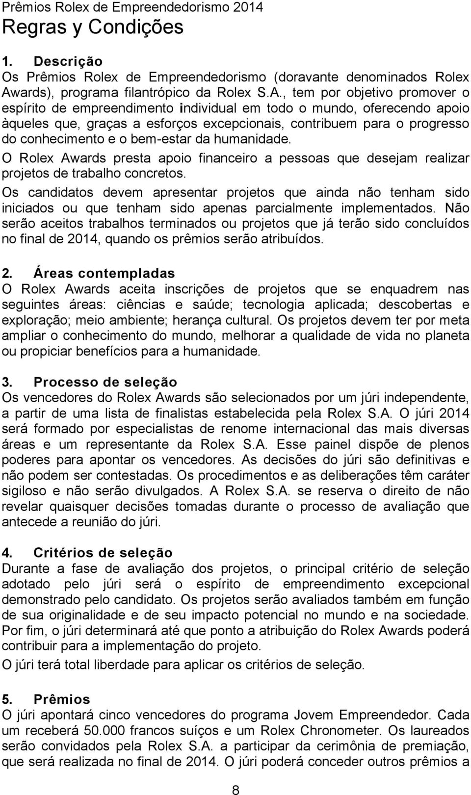 , tem por objetivo promover o espírito de empreendimento individual em todo o mundo, oferecendo apoio àqueles que, graças a esforços excepcionais, contribuem para o progresso do conhecimento e o