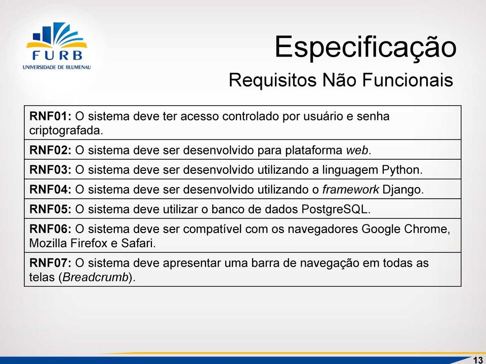 RNF04: O sistema deve ser desenvolvido utilizando o framework Django. RNF05: O sistema deve utilizar o banco de dados PostgreSQL.