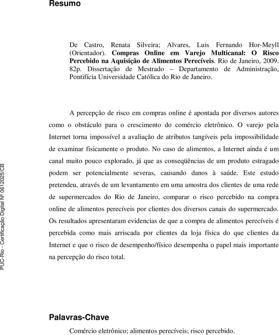 A percepção de risco em compras online é apontada por diversos autores como o obstáculo para o crescimento do comércio eletrônico.