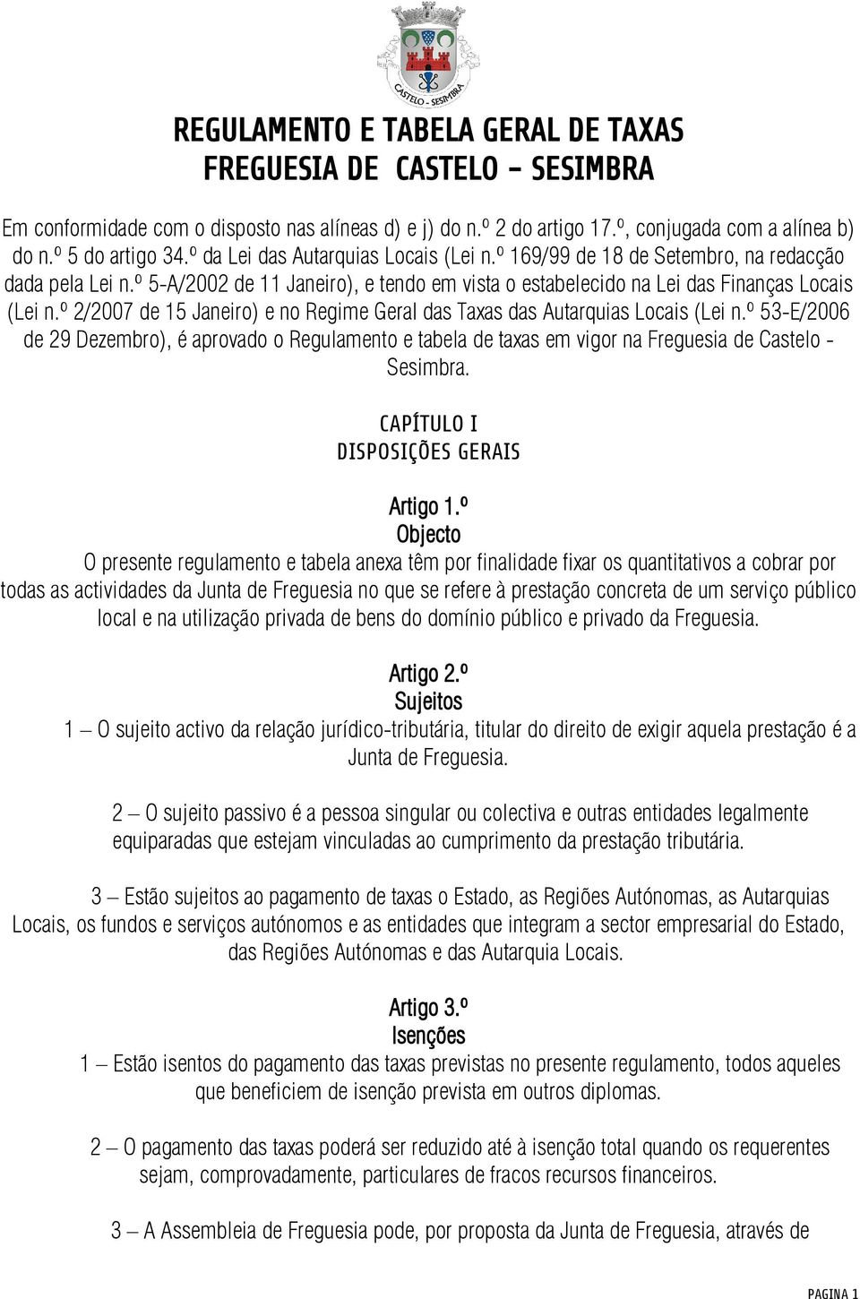 º 2/2007 de 15 Janeiro) e no Regime Geral das Taxas das Autarquias Locais (Lei n.º 53-E/2006 de 29 Dezembro), é aprovado o Regulamento e tabela de taxas em vigor na Freguesia de Castelo - Sesimbra.